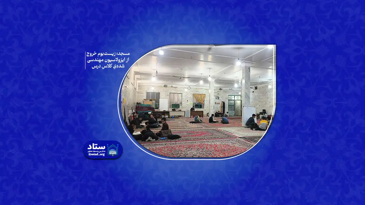 مسجد؛ زیست‌بوم خروج از ایزولاسیونِ مهندسی‌شده‌یِ کلاسِ درس