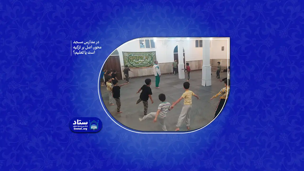 در مدارس مسجد محور، اصل بر تزکیه است یا تعلیم؟